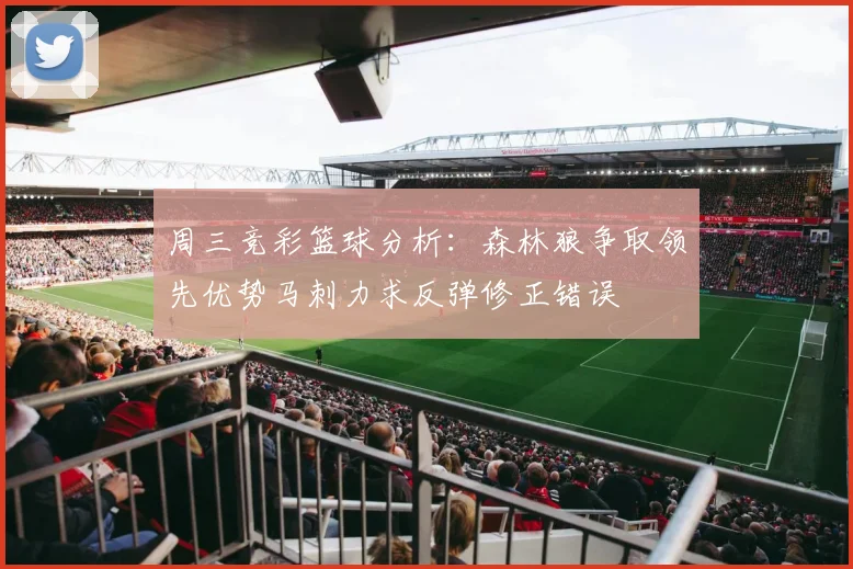 周三竞彩篮球分析：森林狼争取领先优势马刺力求反弹修正错误