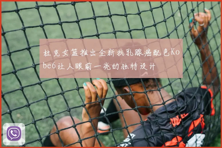 杜克女篮推出全新抗乳腺癌配色Kobe6让人眼前一亮的独特设计